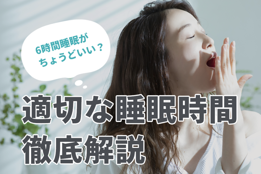 【6時間睡眠がちょうどいい？】適切な睡眠時間について徹底解説